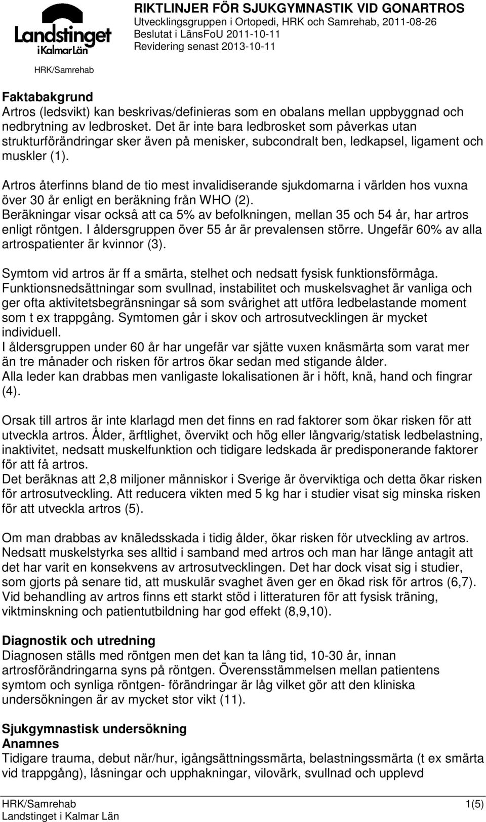 Artros återfinns bland de tio mest invalidiserande sjukdomarna i världen hos vuxna över 30 år enligt en beräkning från WHO (2).