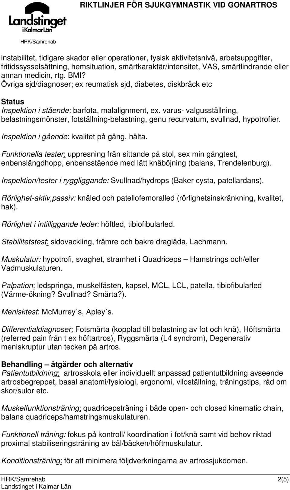 varus- valgusställning, belastningsmönster, fotställning-belastning, genu recurvatum, svullnad, hypotrofier. Inspektion i gående: kvalitet på gång, hälta.