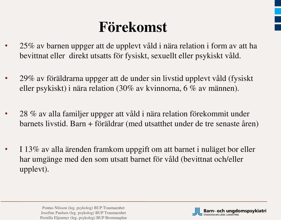 29% av föräldrarna uppger att de under sin livstid upplevt våld (fysiskt eller psykiskt) i nära relation (30% av kvinnorna, 6 % av männen).