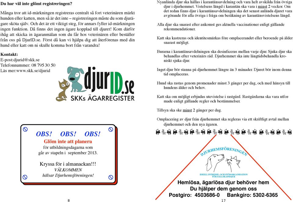 Och det är ett viktigt steg, för annars fyller id-märkningen ingen funktion. Då finns det ingen ägare kopplad till djuret!