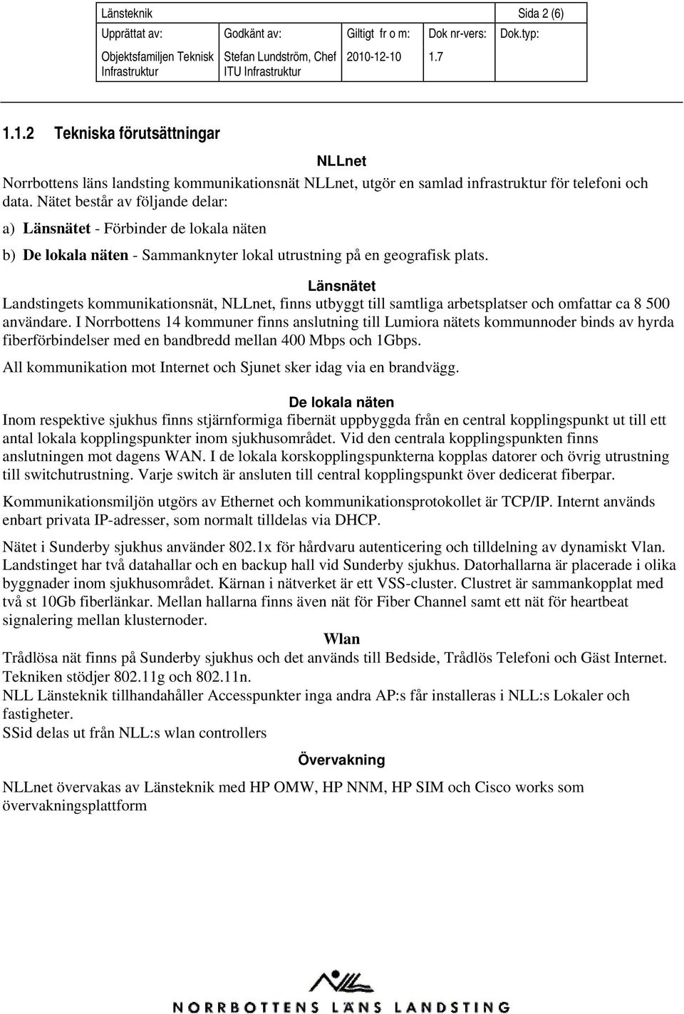 Länsnätet Landstingets kommunikationsnät, NLLnet, finns utbyggt till samtliga arbetsplatser och omfattar ca 8 500 användare.