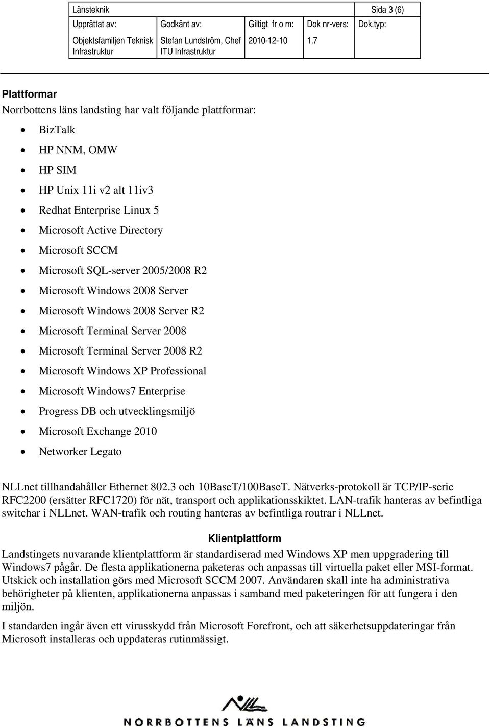 Professional Microsoft Windows7 Enterprise Progress DB och utvecklingsmiljö Microsoft Exchange 2010 Networker Legato NLLnet tillhandahåller Ethernet 802.3 och 10BaseT/100BaseT.