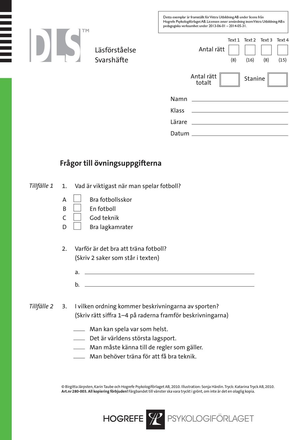 Vad är viktigast när man spelar fotboll? ra fotbollsskor En fotboll God teknik ra lagkamrater 2. Varför är det bra att träna fotboll? (Skriv 2 saker som står i texten) a. b. Tillfälle 2 3.