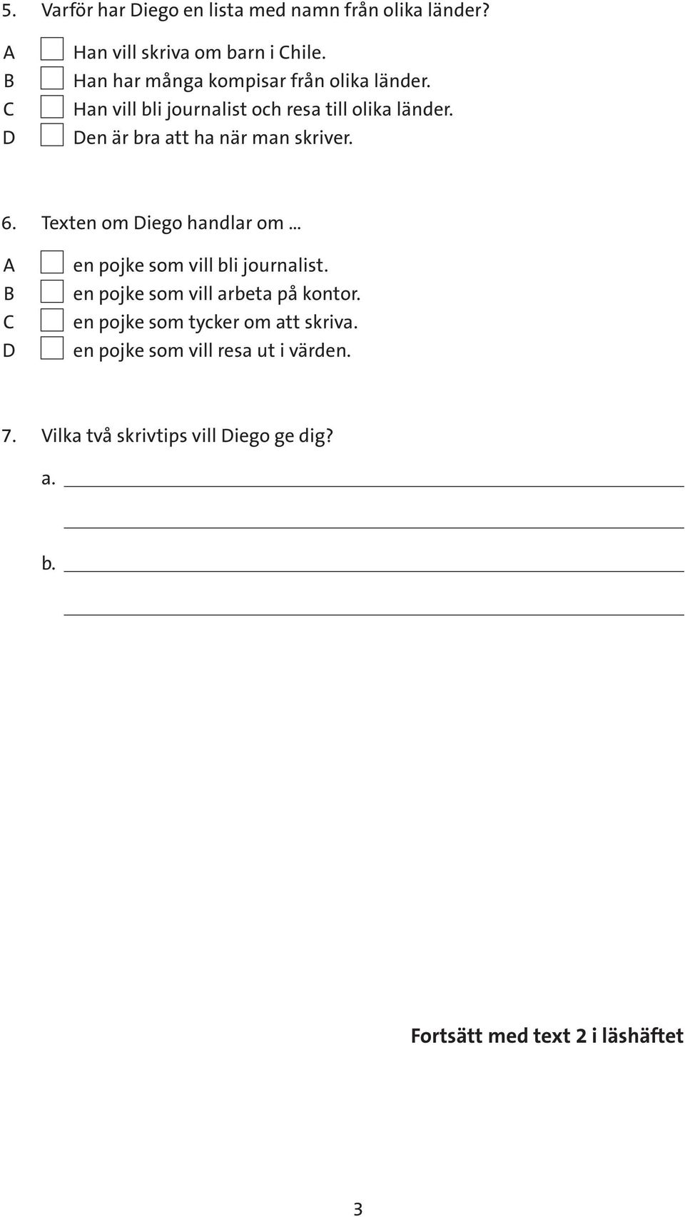 en är bra att ha när man skriver. 6. Texten om iego handlar om en pojke som vill bli journalist.