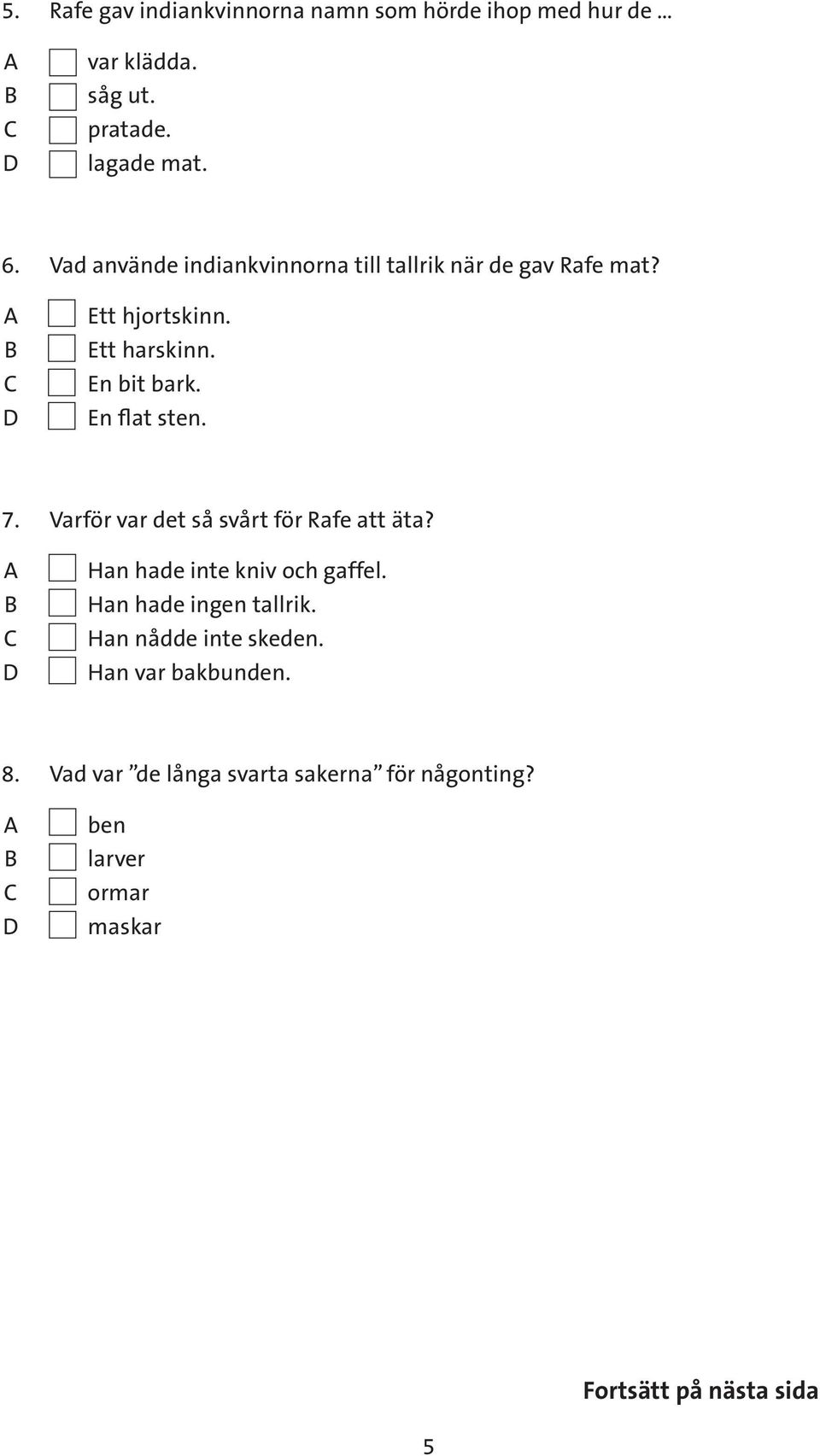 En flat sten. 7. Varför var det så svårt för Rafe att äta? Han hade inte kniv och gaffel. Han hade ingen tallrik.