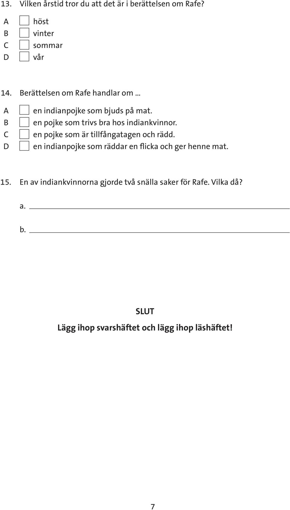 en pojke som är tillfångatagen och rädd. en indianpojke som räddar en flicka och ger henne mat. 15.