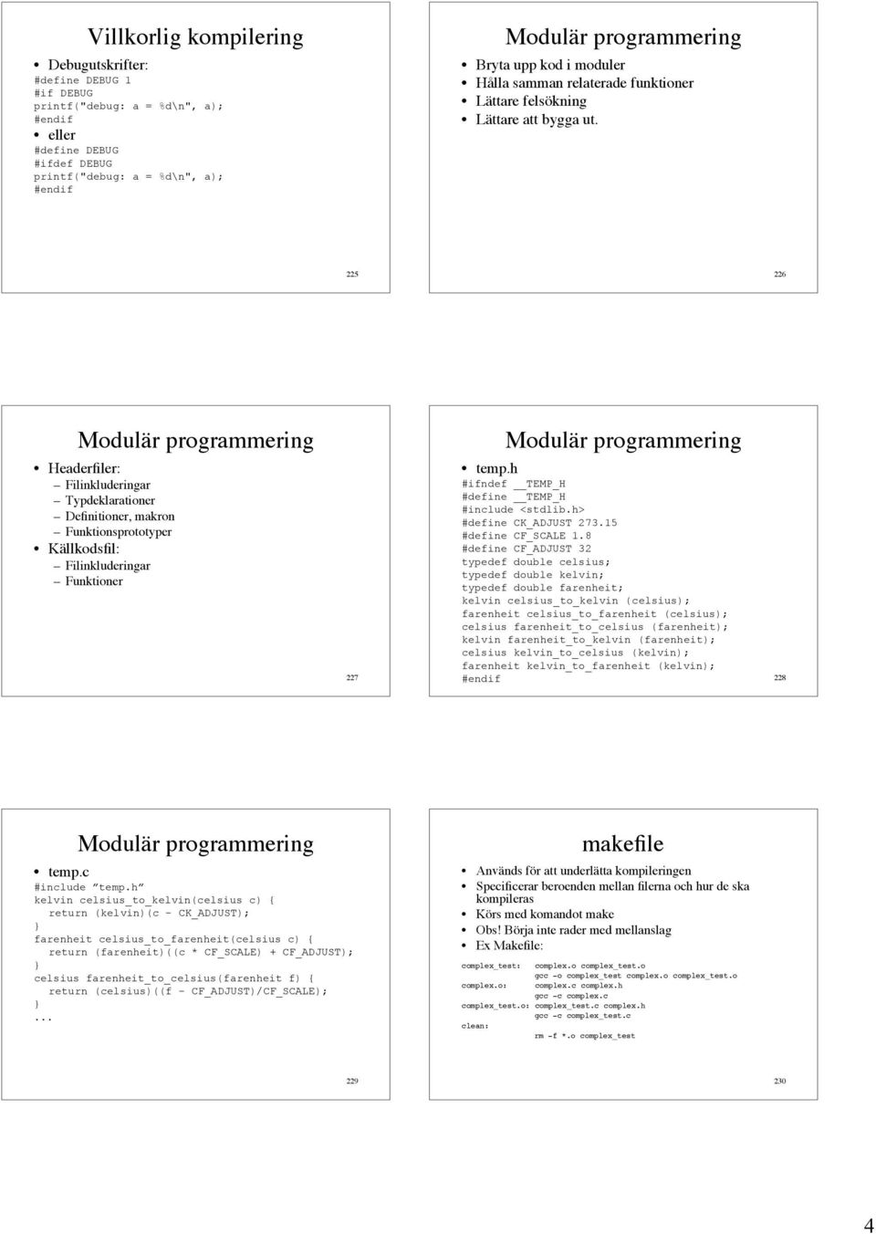 225 226 Headerfiler: Filinkluderingar Typdeklarationer Definitioner, makron Funktionsprototyper Källkodsfil: Filinkluderingar Funktioner 227 temp.h #ifndef TEMP_H #define TEMP_H #include <stdlib.