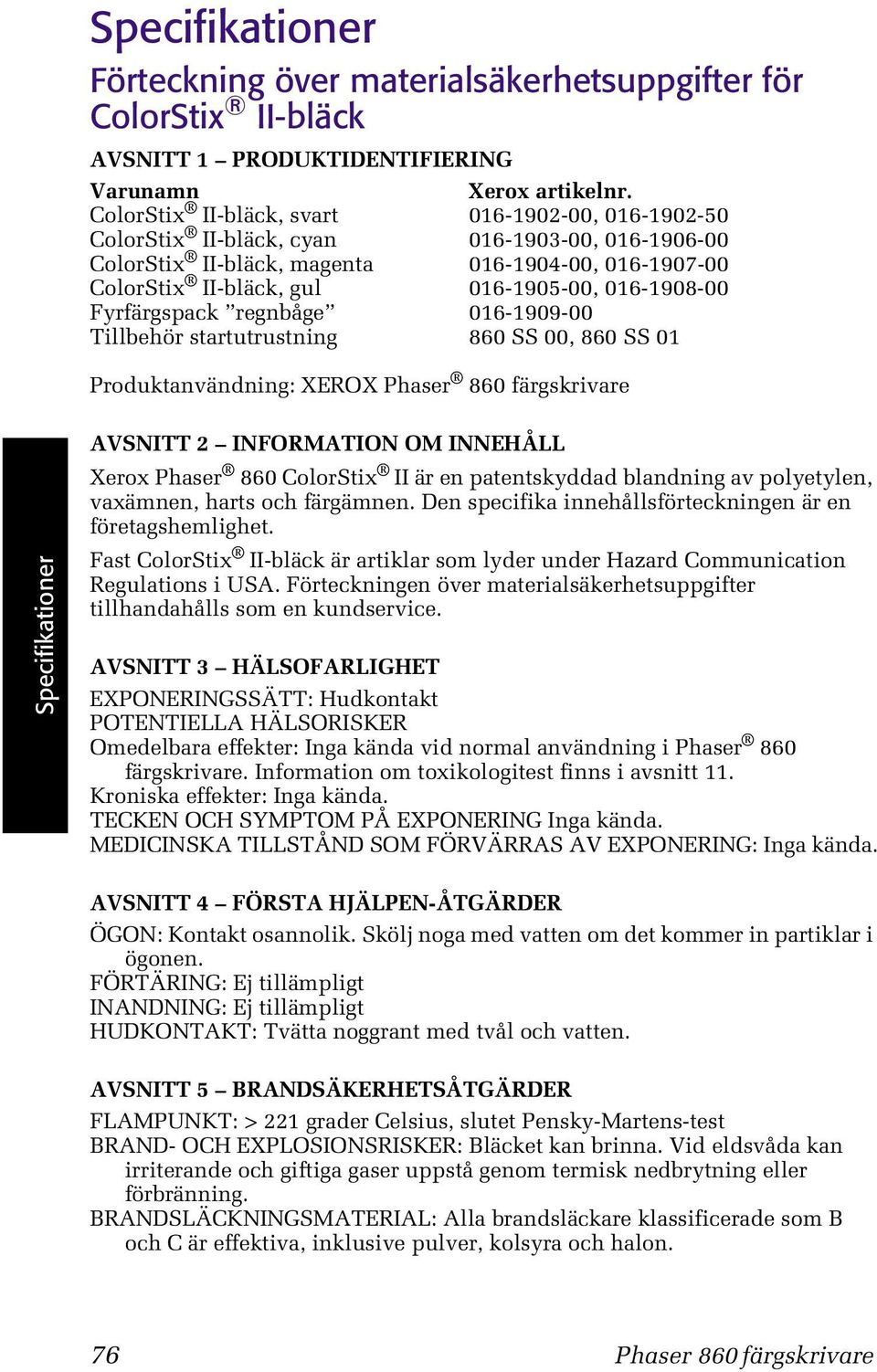 016-1908-00 Fyrfärgspack regnbåge 016-1909-00 Tillbehör startutrustning 860 SS 00, 860 SS 01 Produktanvändning: XEROX Phaser 860 färgskrivare AVSNITT 2 INFORMATION OM INNEHÅLL Xerox Phaser 860