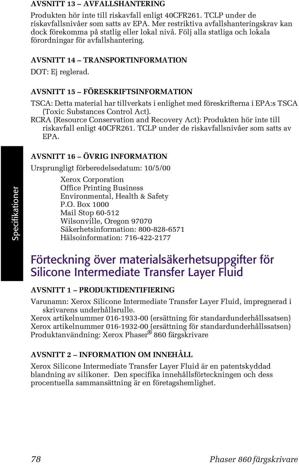 AVSNITT 15 FÖRESKRIFTSINFORMATION TSCA: Detta material har tillverkats i enlighet med föreskrifterna i EPA:s TSCA (Toxic Substances Control Act).