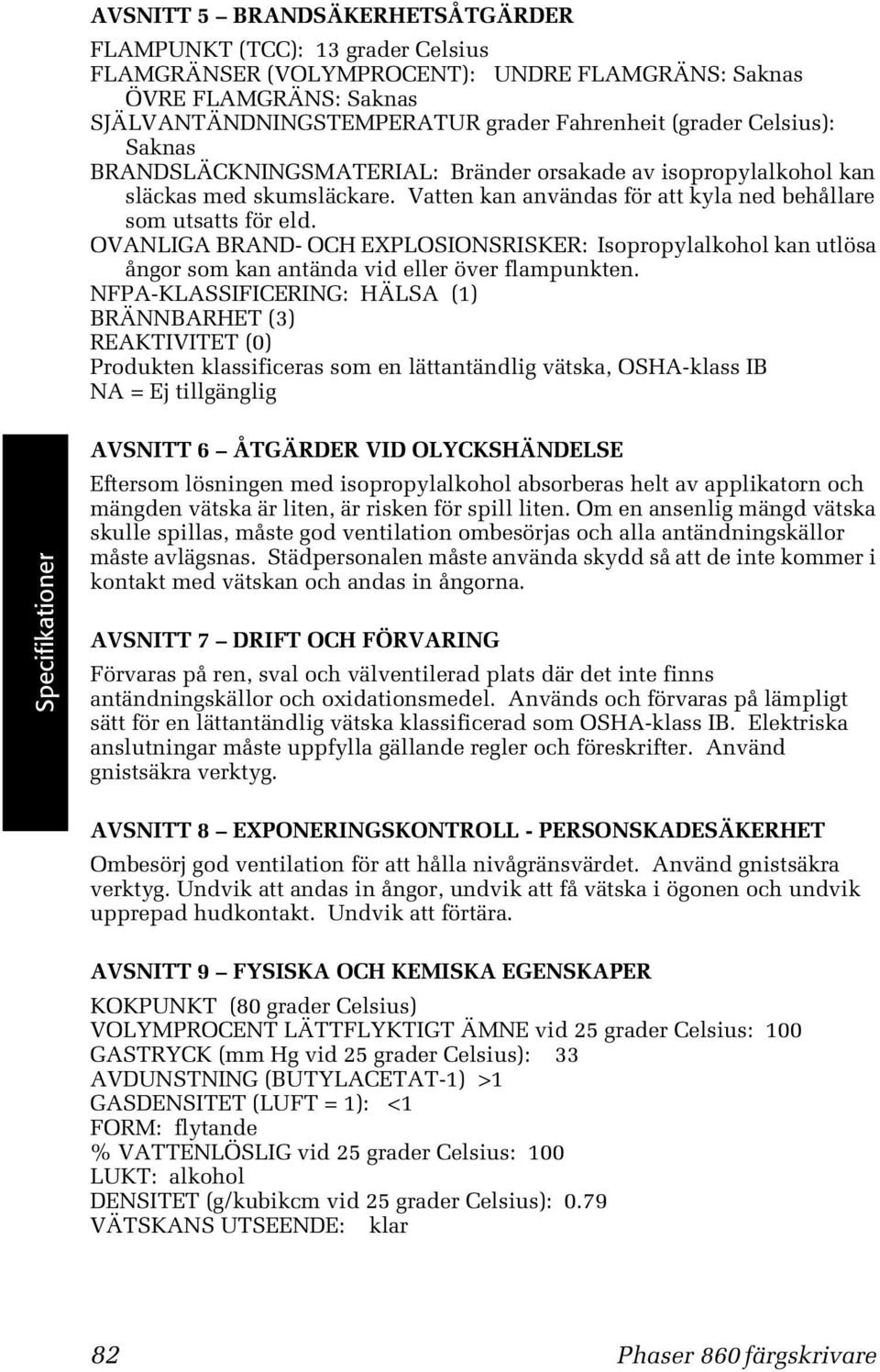 OVANLIGA BRAND- OCH EXPLOSIONSRISKER: Isopropylalkohol kan utlösa ångor som kan antända vid eller över flampunkten.