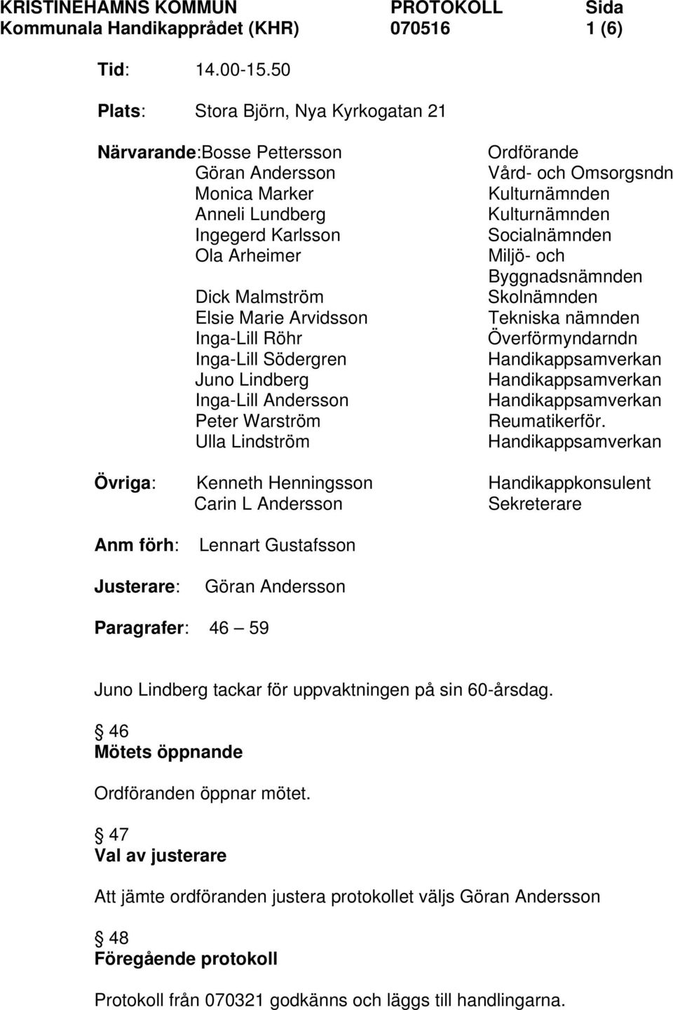 Inga-Lill Södergren Juno Lindberg Inga-Lill Andersson Peter Warström Ulla Lindström Ordförande Vård- och Omsorgsndn Kulturnämnden Kulturnämnden Socialnämnden Miljö- och Byggnadsnämnden Skolnämnden