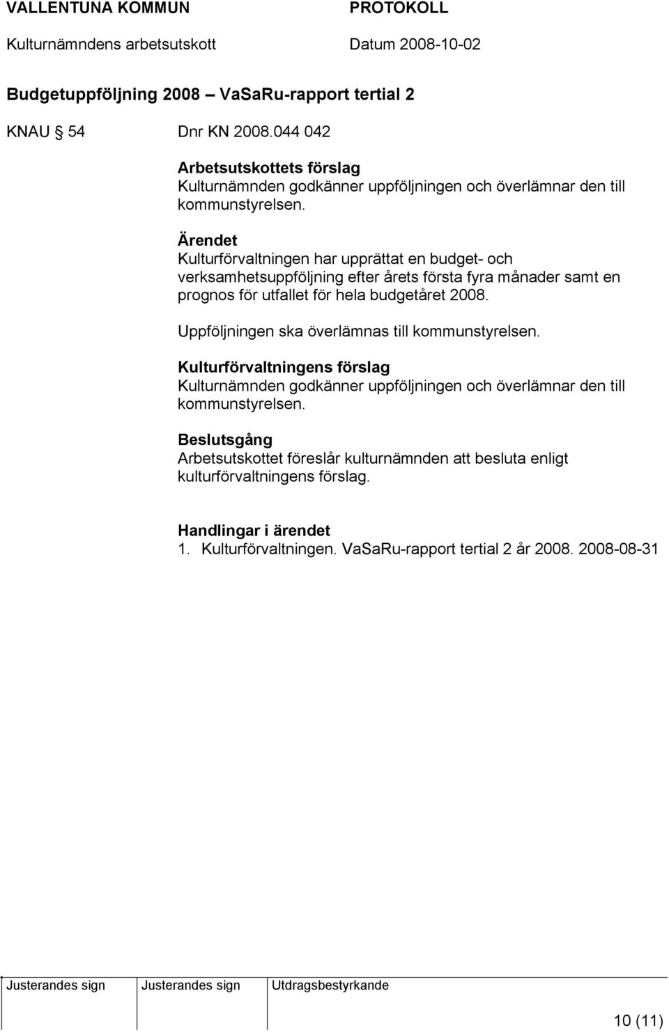 Kulturförvaltningen har upprättat en budget- och verksamhetsuppföljning efter årets första fyra månader samt en prognos för utfallet för hela budgetåret 2008.