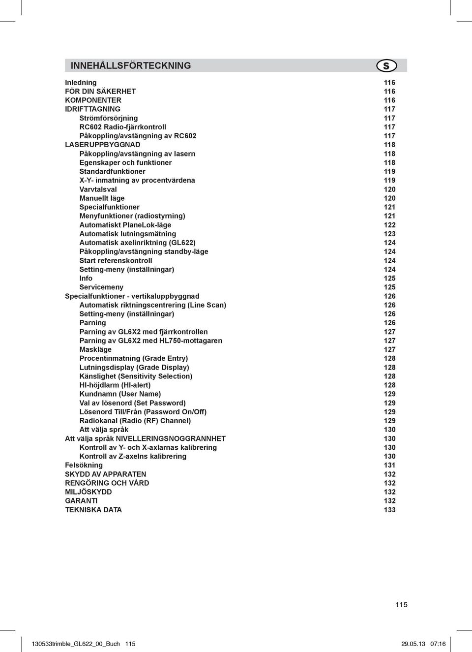 (radiostyrning) 121 Automatiskt PlaneLok-läge 122 Automatisk lutningsmätning 123 Automatisk axelinriktning (GL622) 124 Påkoppling/avstängning standby-läge 124 Start referenskontroll 124 Setting-meny