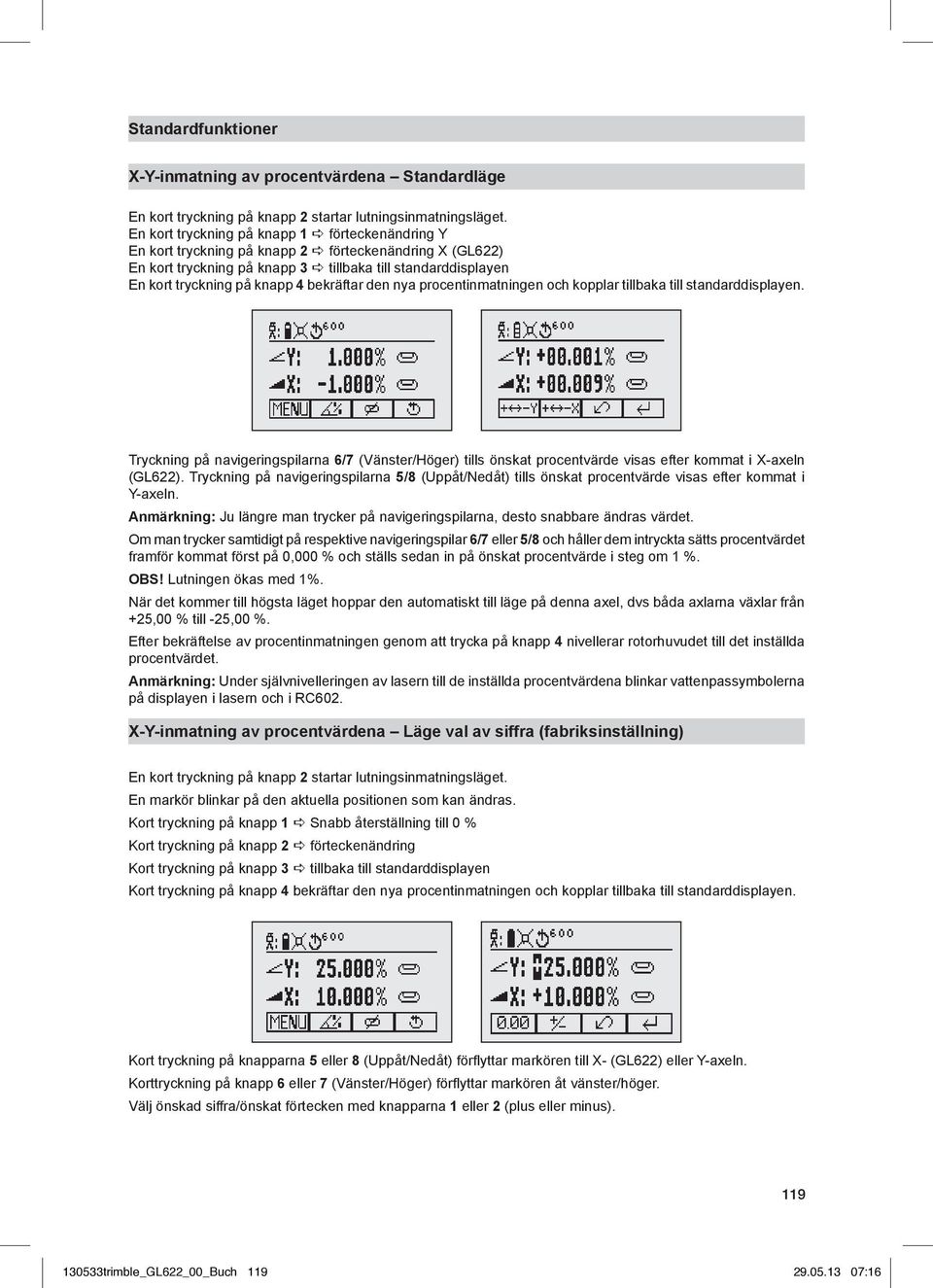 bekräftar den nya procentinmatningen och kopplar tillbaka till standarddisplayen. Tryckning på navigeringspilarna 6/7 (Vänster/Höger) tills önskat procentvärde visas efter kommat i X-axeln (GL622).