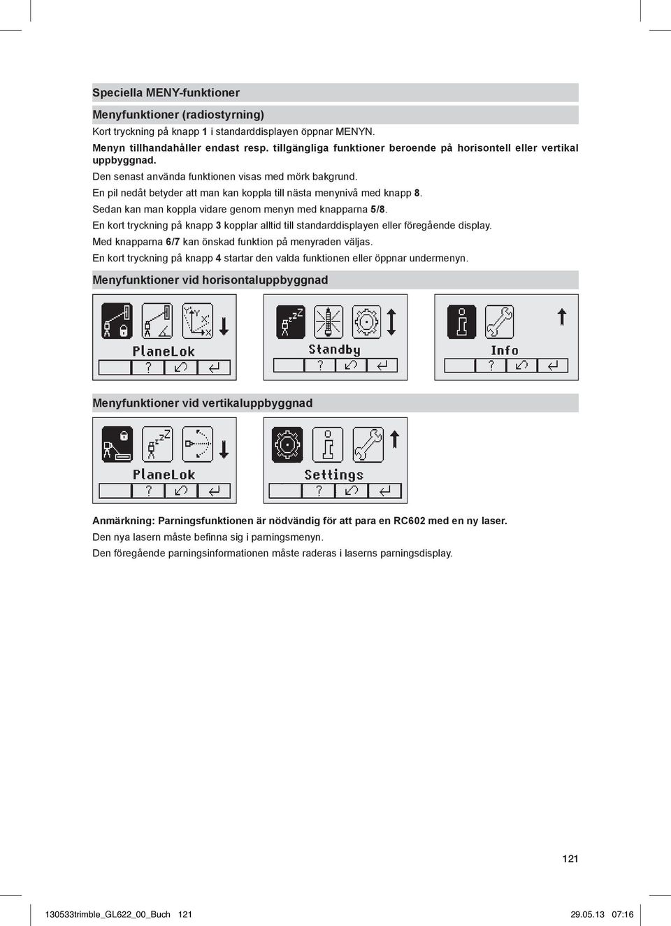 En pil nedåt betyder att man kan koppla till nästa menynivå med knapp 8. Sedan kan man koppla vidare genom menyn med knapparna 5/8.