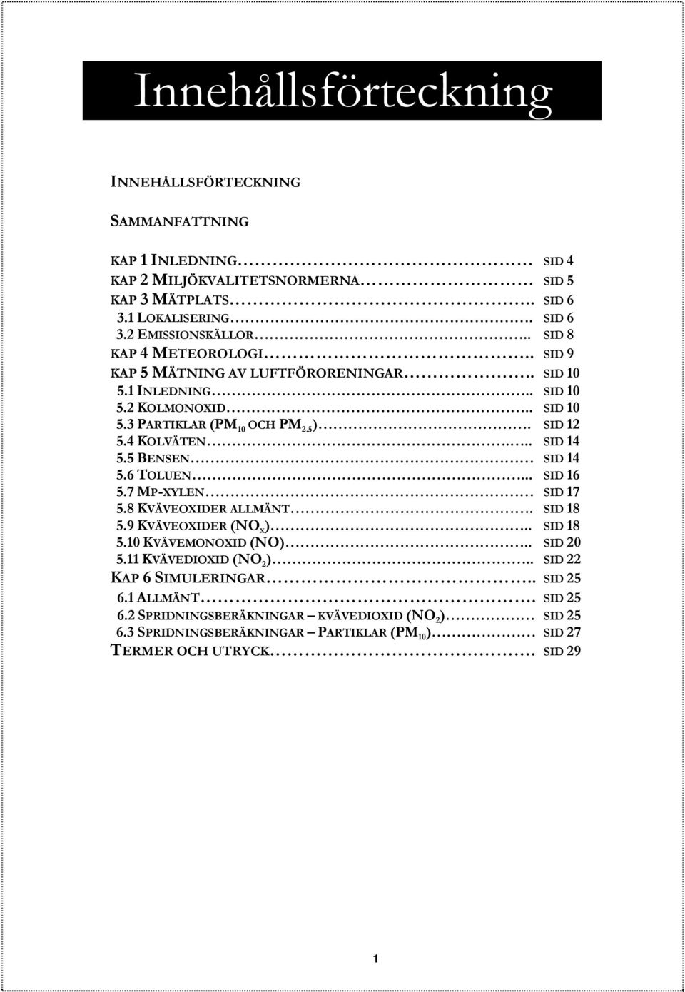 BENSEN SID 14.6 TOLUEN... SID 16.7 MP-XYLEN SID 17.8 KVÄVEOXIDER ALLMÄNT. SID 18.9 KVÄVEOXIDER (NO X ).. SID 18.1 KVÄVEMONOXID (NO).. SID 2.11 KVÄVEDIOXID (NO 2 ).