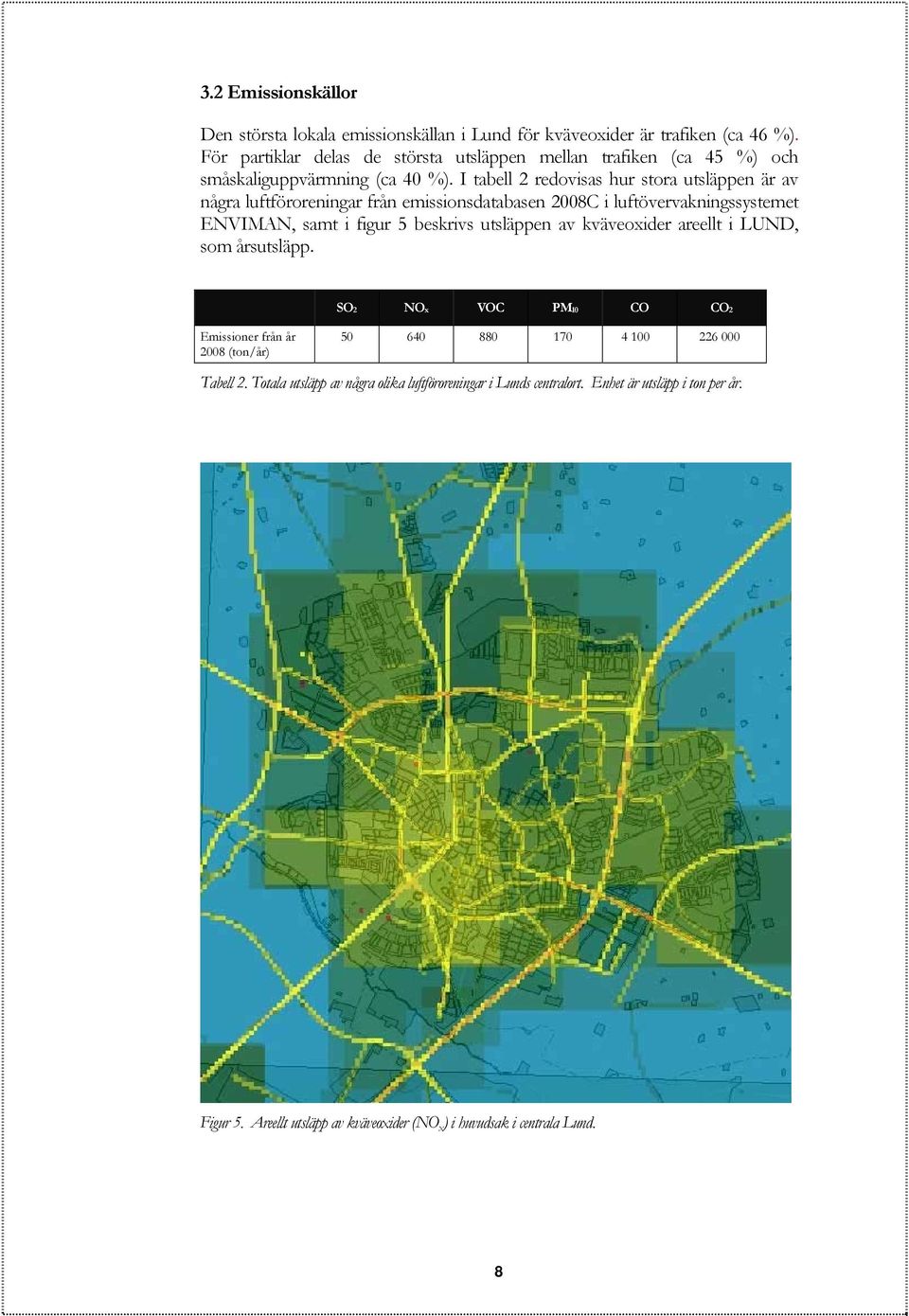 I tabell 2 redovisas hur stora utsläppen är av några luftföroreningar från emissionsdatabasen 28C i luftövervakningssystemet ENVIMAN, samt i figur beskrivs utsläppen
