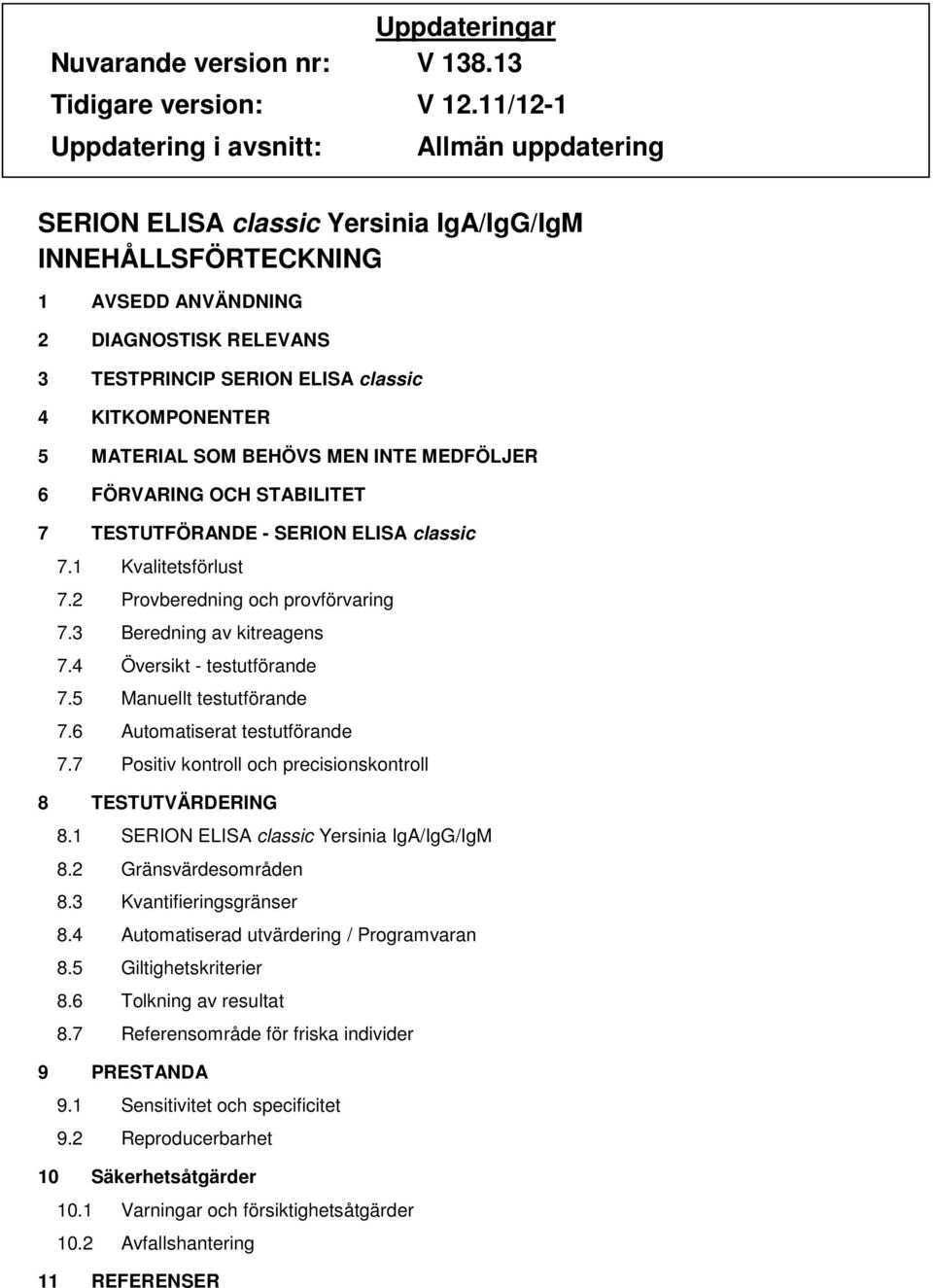 KITKOMPONENTER 5 MATERIAL SOM BEHÖVS MEN INTE MEDFÖLJER 6 FÖRVARING OCH STABILITET 7 TESTUTFÖRANDE - SERION ELISA classic 7.1 Kvalitetsförlust 7.2 Provberedning och provförvaring 7.