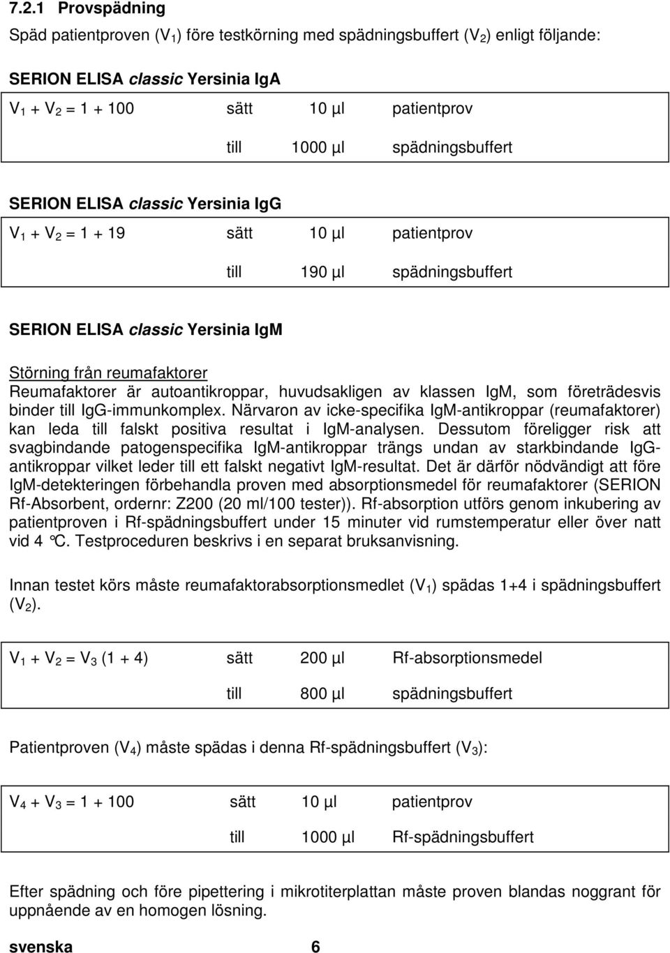 doc @ 26267 @ SERION ELISA classic Yersinia IgA V 1 + V 2 = 1 + 100 sätt 10 µl patientprov till 1000 µl spädningsbuffert SERION ELISA classic Yersinia IgG V 1 + V 2 = 1 + 19 sätt 10 µl patientprov