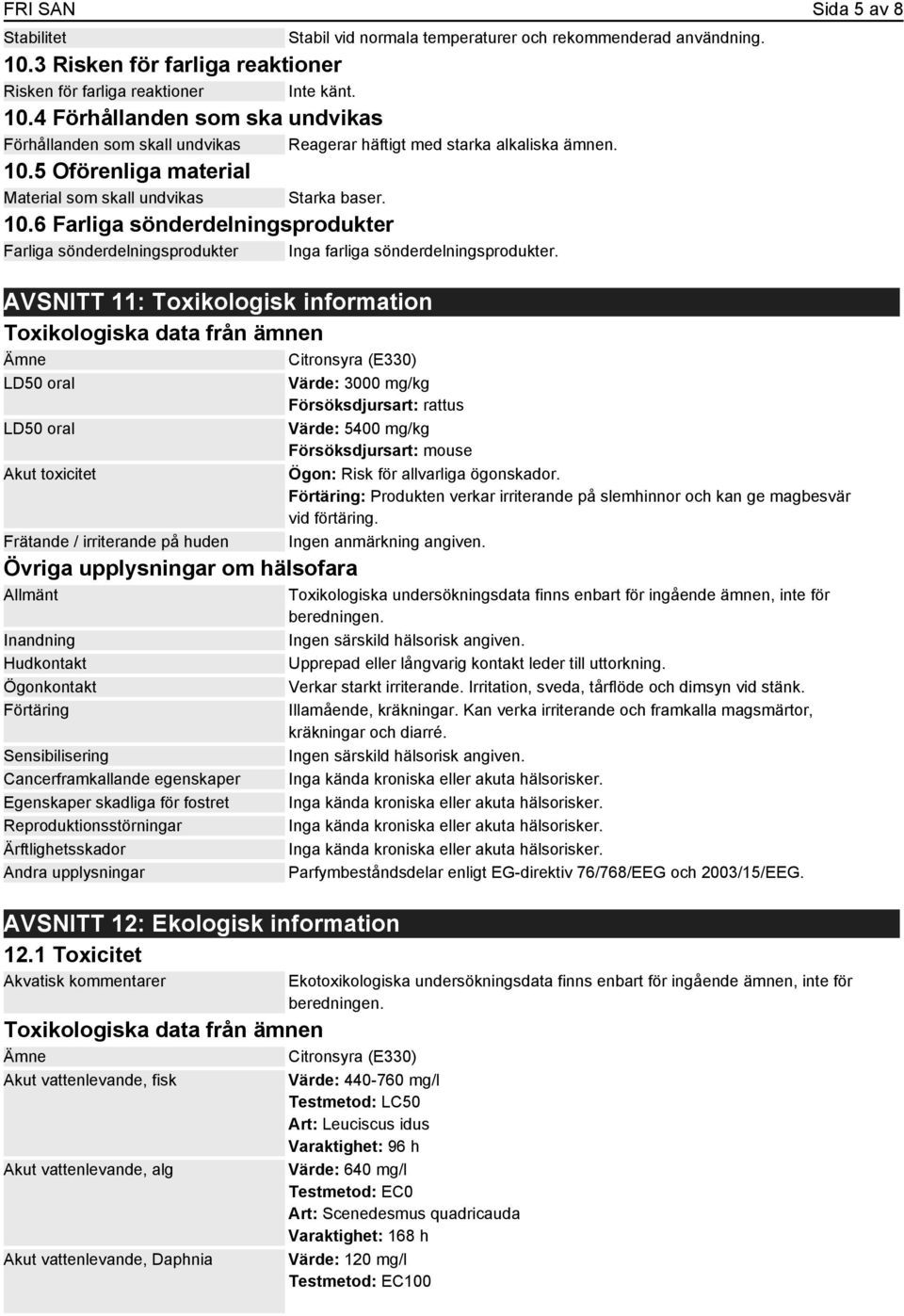 10.6 Farliga sönderdelningsprodukter Farliga sönderdelningsprodukter Inga farliga sönderdelningsprodukter.