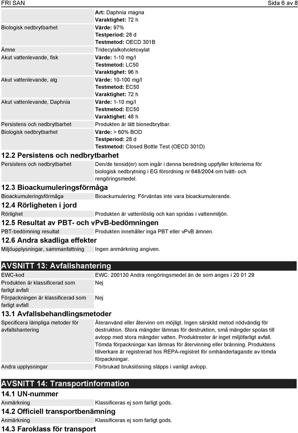 Persistens och nedbrytbarhet Produkten är lätt bionedbrytbar. Biologisk nedbrytbarhet Värde: > 60% BOD Testperiod: 28 d Testmetod: Closed Bottle Test (OECD 301D) 12.