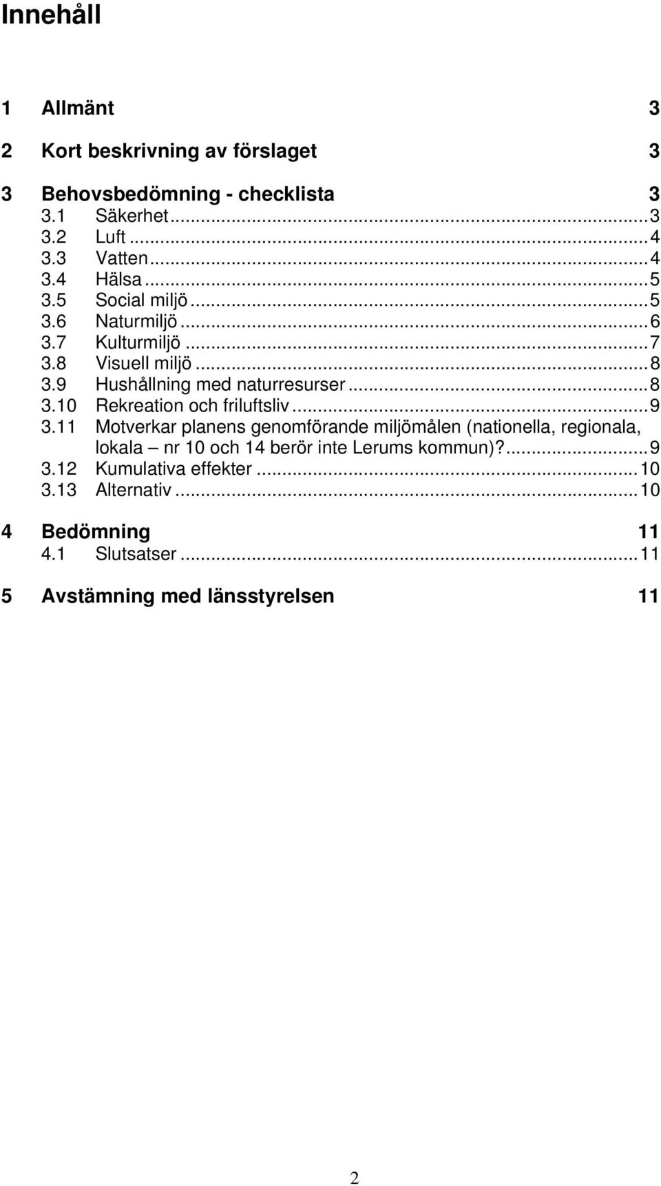 .. 9 3.11 Motverkar planens genomförande miljömålen (nationella, regionala, lokala nr 10 och 14 berör inte Lerums kommun)?... 9 3.12 Kumulativa effekter.