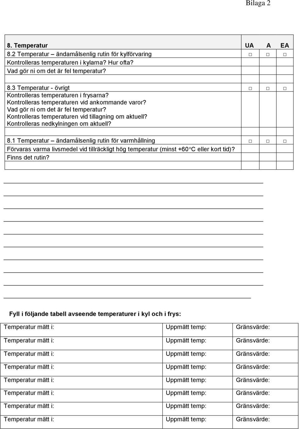 Vad gör ni om det är fel temperatur? Kontrolleras temperaturen vid tillagning om aktuell? Kontrolleras nedkylningen om aktuell? 8.