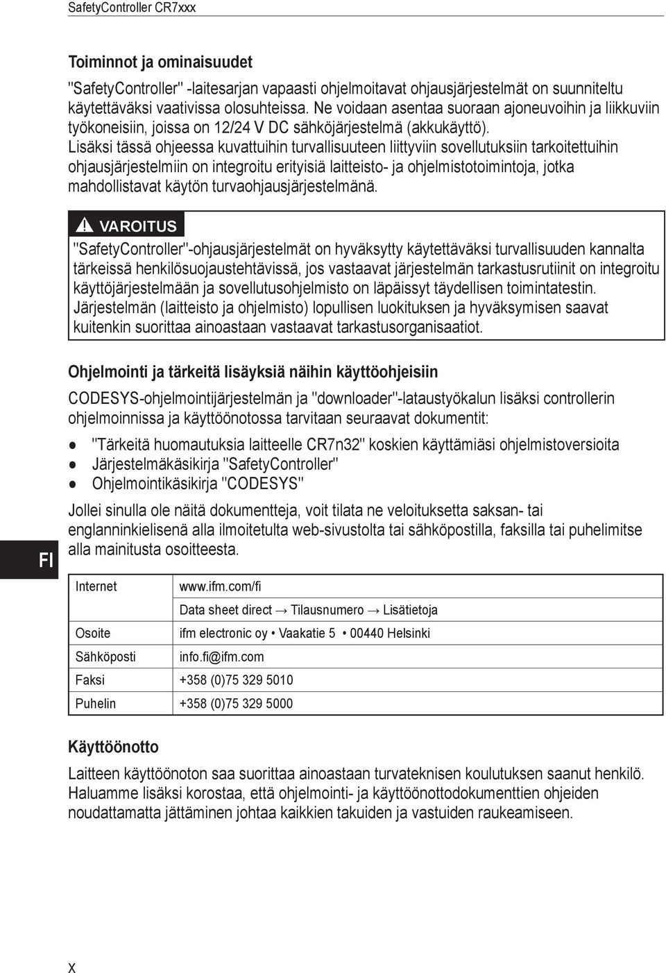 isäksi tässä ohjeessa kuvattuihin turvallisuuteen liittyviin sovellutuksiin tarkoitettuihin ohjausjärjestelmiin on integroitu erityisiä laitteisto- ja ohjelmistotoimintoja, jotka mahdollistavat