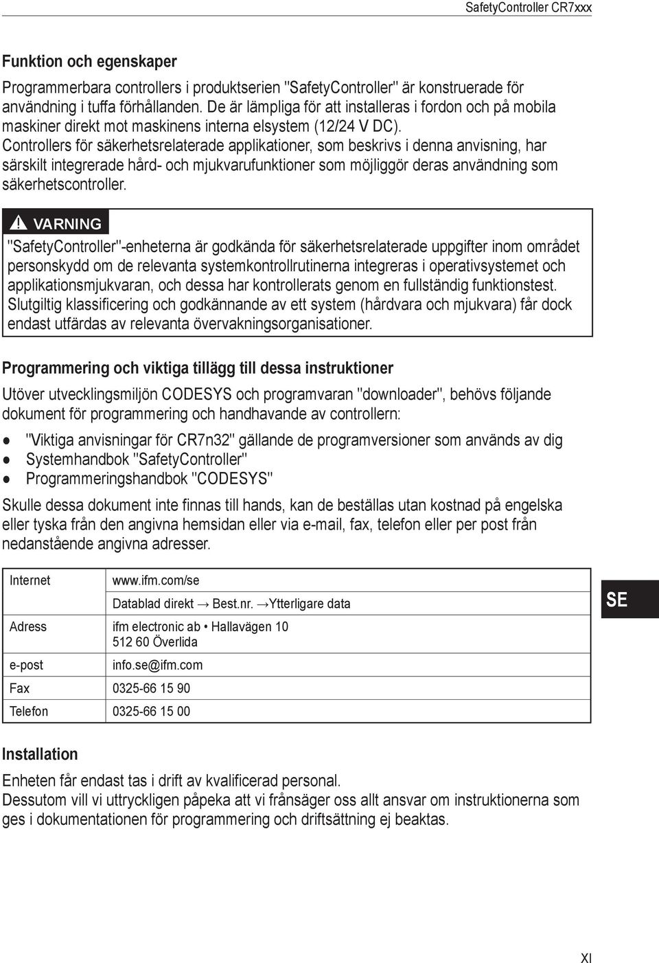 Controllers för säkerhetsrelaterade applikationer, som beskrivs i denna anvisning, har särskilt integrerade hård- och mjukvarufunktioner som möjliggör deras användning som säkerhetscontroller.