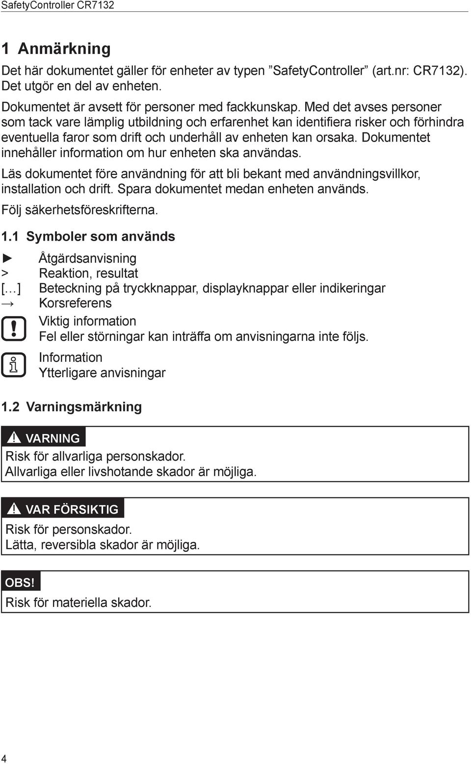 Dokumentet innehåller information om hur enheten ska användas. äs dokumentet före användning för att bli bekant med användningsvillkor, installation och drift. para dokumentet medan enheten används.