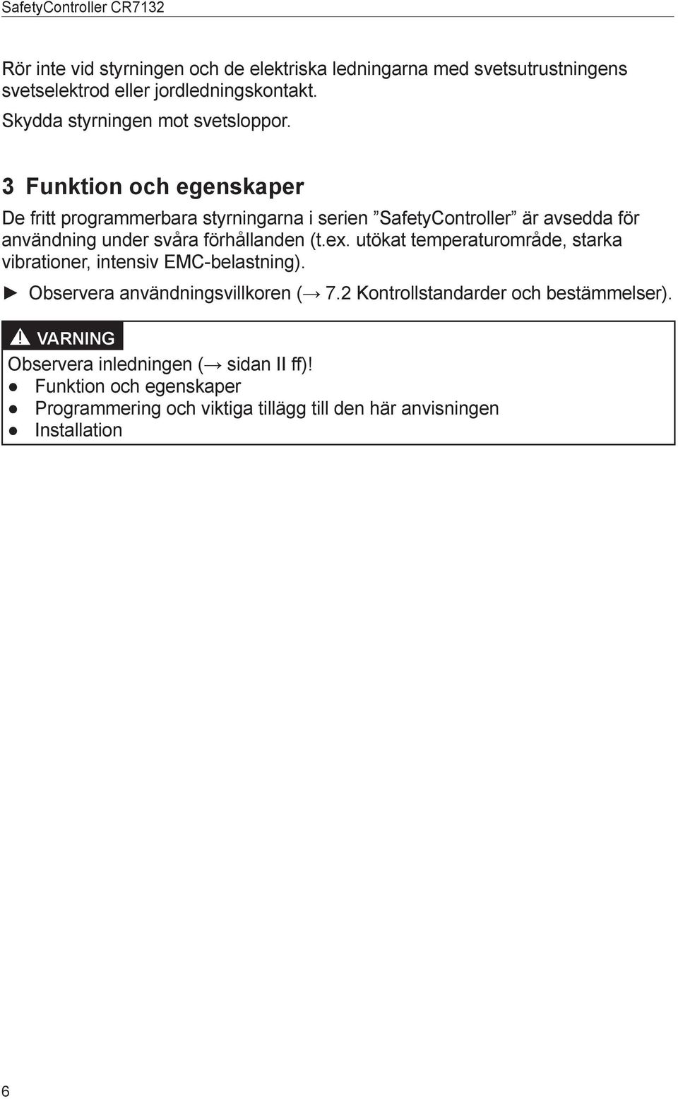 3 Funktion och egenskaper De fritt programmerbara styrningarna i serien afetycontroller är avsedda för användning under svåra förhållanden (t.ex.