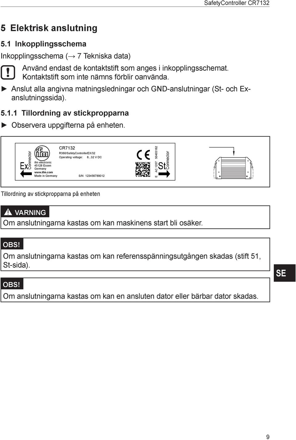 1 Tillordning av stickpropparna Observera uppgifterna på enheten. CR7132 R360/afetyControllerEX/32 Operating voltage: 8...32 V DC ifm 