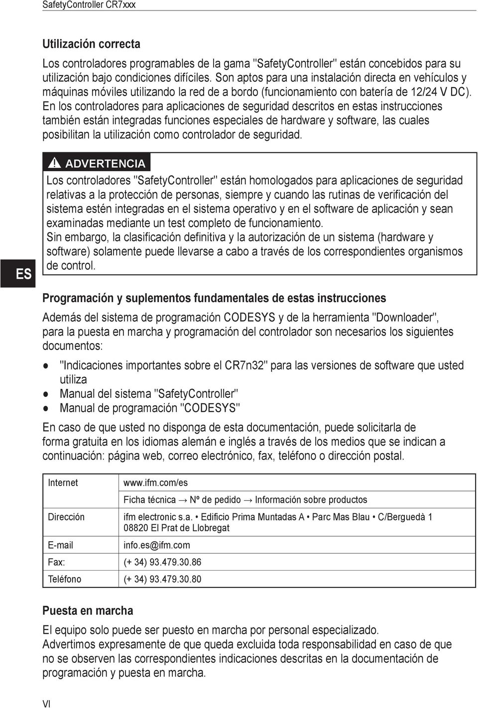 En los controladores para aplicaciones de seguridad descritos en estas instrucciones también están integradas funciones especiales de hardware y software, las cuales posibilitan la utilización como