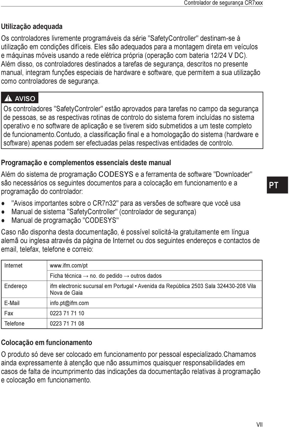 Além disso, os controladores destinados a tarefas de segurança, descritos no presente manual, integram funções especiais de hardware e software, que permitem a sua utilização como controladores de