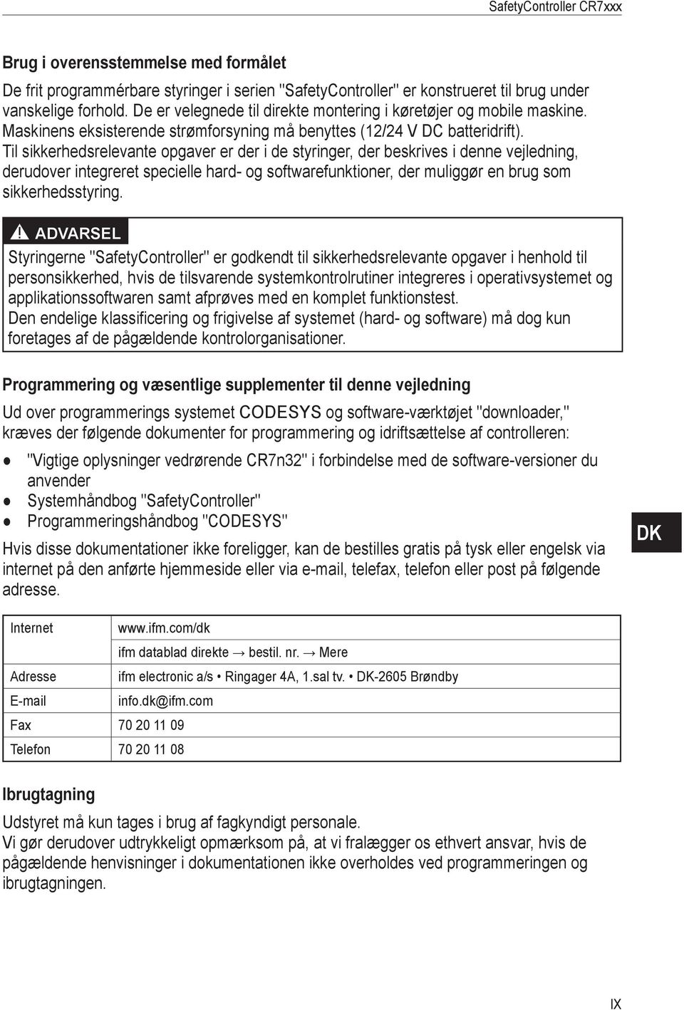 Til sikkerhedsrelevante opgaver er der i de styringer, der beskrives i denne vejledning, derudover integreret specielle hard- og softwarefunktioner, der muliggør en brug som sikkerhedsstyring.