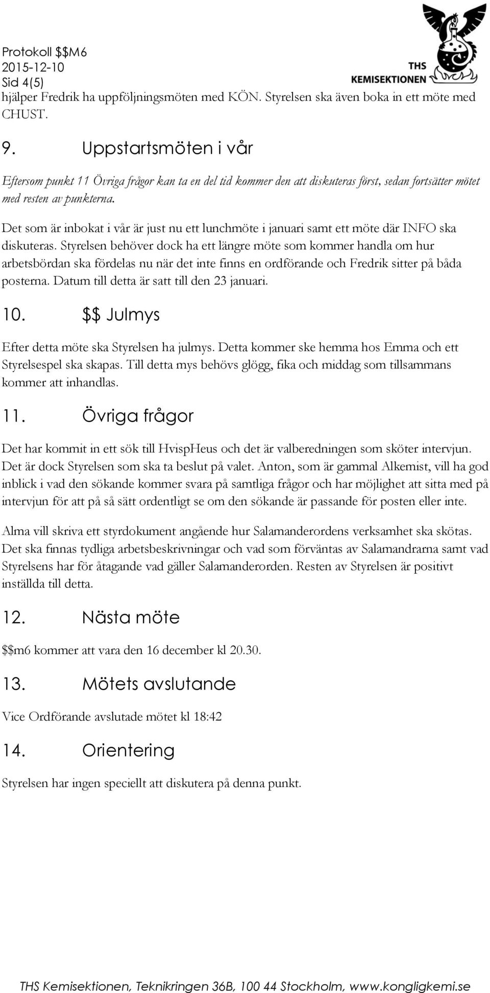 Det som är inbokat i vår är just nu ett lunchmöte i januari samt ett möte där INFO ska diskuteras.