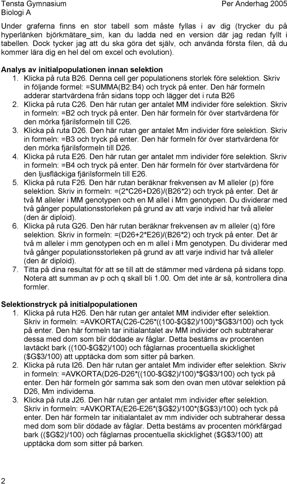 Denna cell ger populationens storlek före selektion. Skriv in följande formel: =SUMMA(B2:B4) och tryck på enter. Den här formeln adderar startvärdena från sidans topp och lägger det i ruta B26 2.