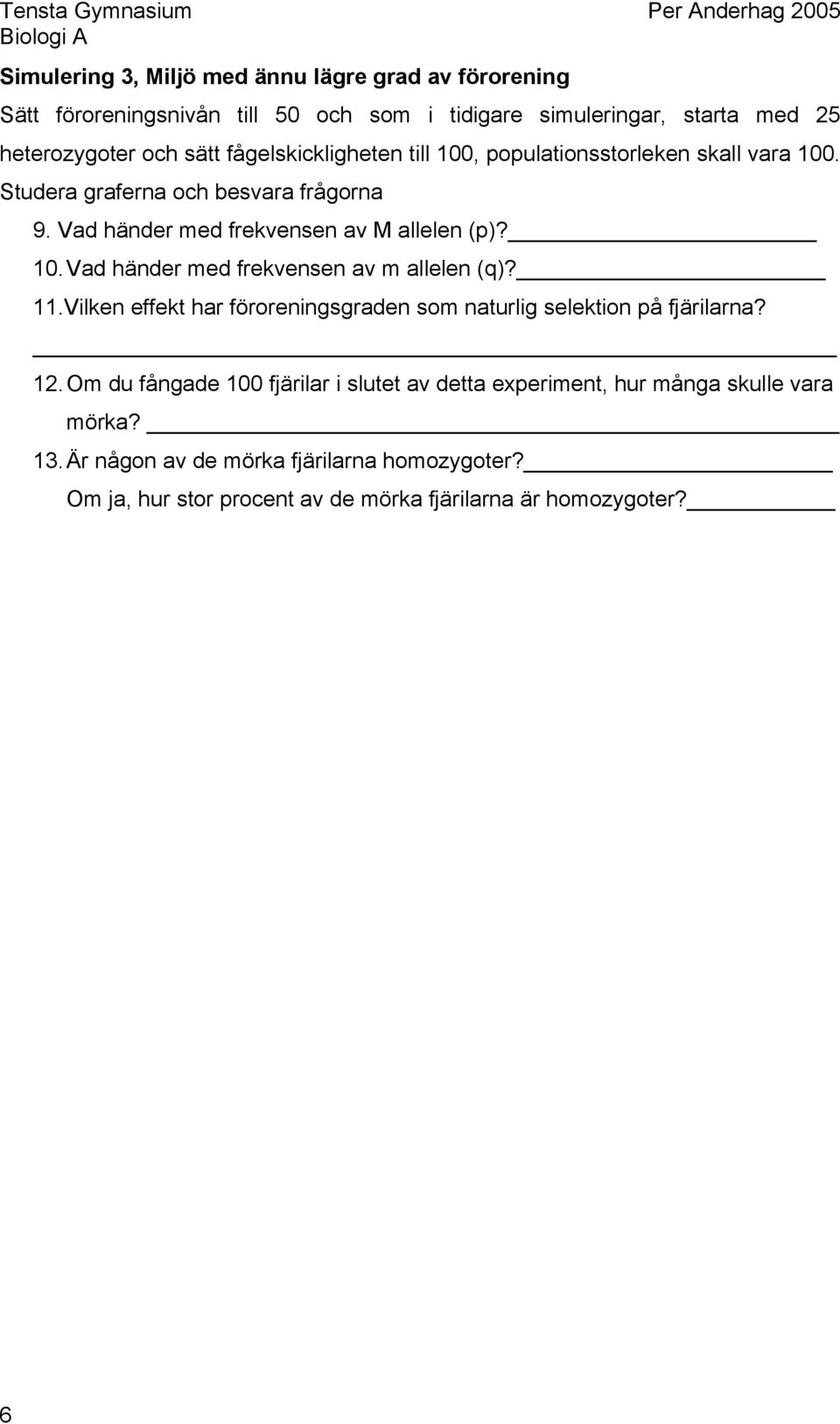 11.Vilken effekt har föroreningsgraden som naturlig selektion på fjärilarna? 12.