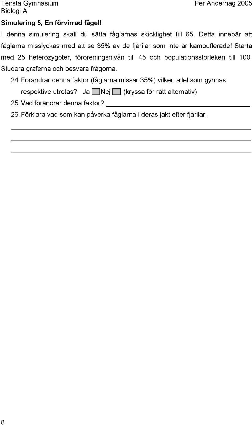 Starta med 25 heterozygoter, föroreningsnivån till 45 och populationsstorleken till 100. Studera graferna och besvara frågorna. 24.