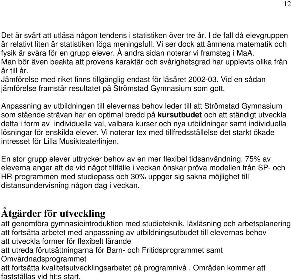 Man bör även beakta att provens karaktär och svårighetsgrad har upplevts olika från år till år. Jämförelse med riket finns tillgänglig endast för läsåret 2002-03.