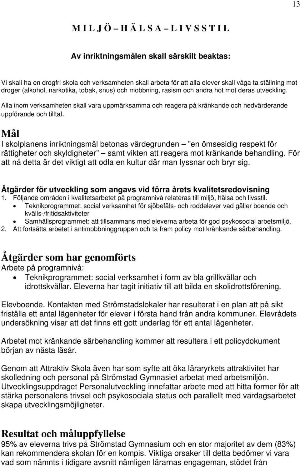 Alla inom verksamheten skall vara uppmärksamma och reagera på kränkande och nedvärderande uppförande och tilltal.