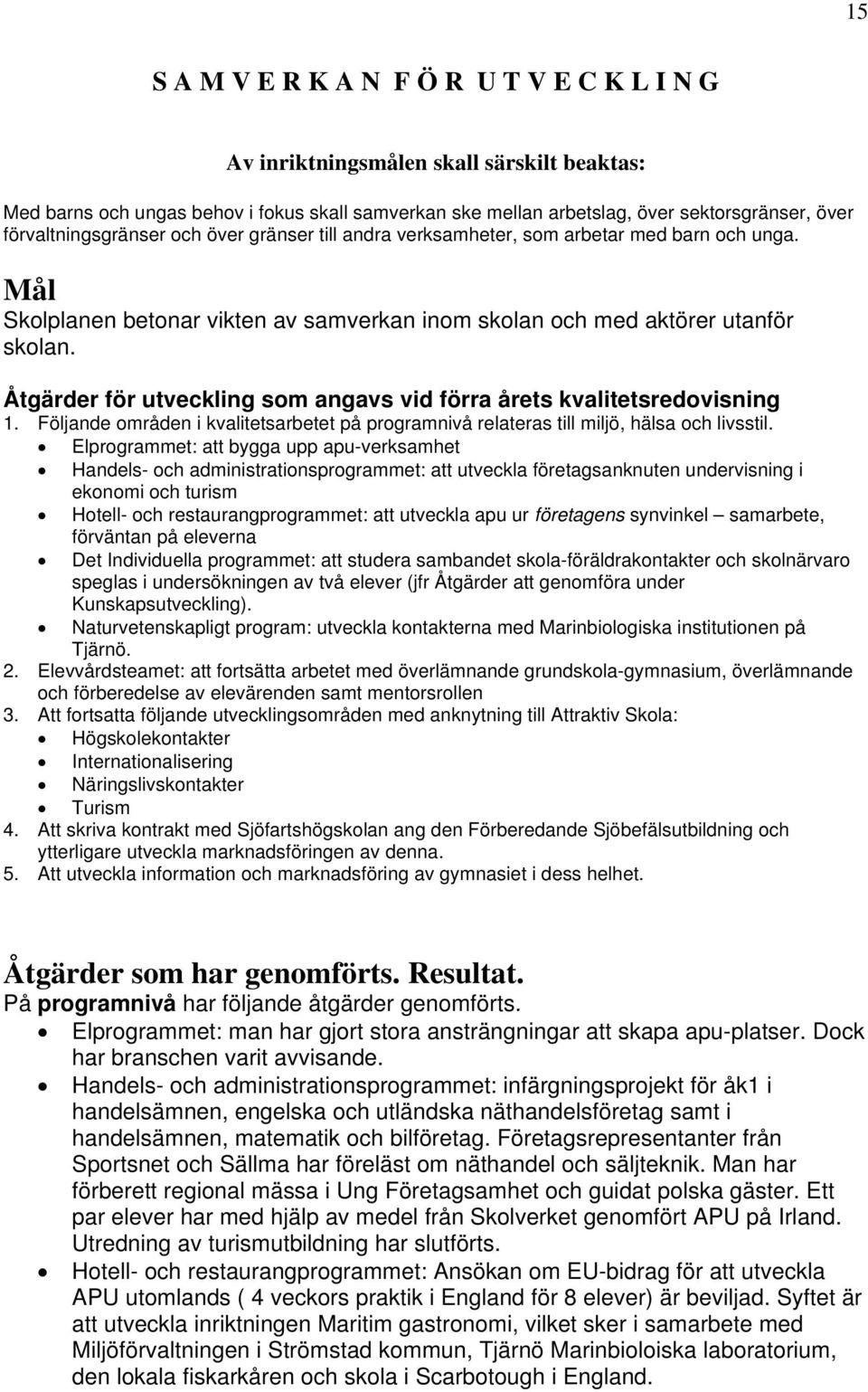 Åtgärder för utveckling som angavs vid förra årets kvalitetsredovisning 1. Följande områden i kvalitetsarbetet på programnivå relateras till miljö, hälsa och livsstil.