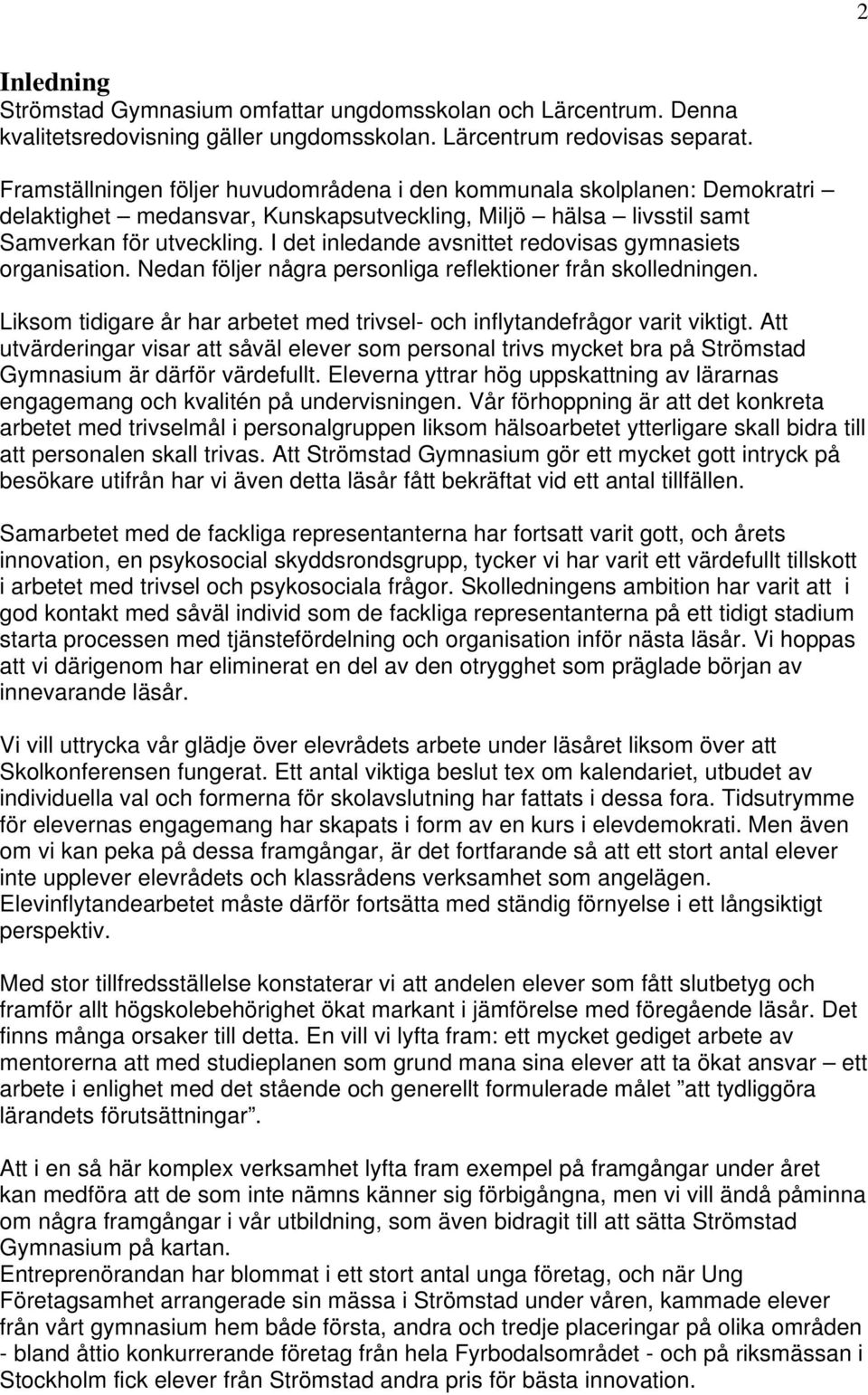 I det inledande avsnittet redovisas gymnasiets organisation. Nedan följer några personliga reflektioner från skolledningen.