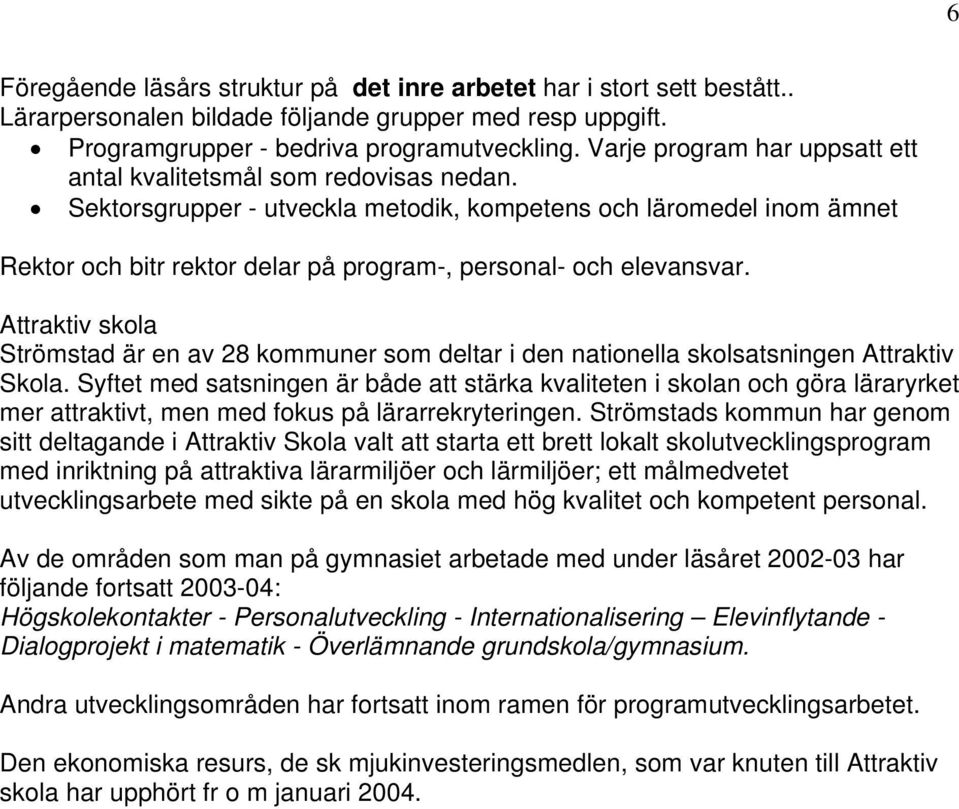 Sektorsgrupper - utveckla metodik, kompetens och läromedel inom ämnet Rektor och bitr rektor delar på program-, personal- och elevansvar.