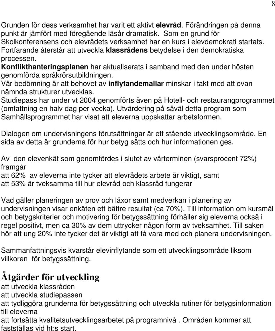 Konflikthanteringsplanen har aktualiserats i samband med den under hösten genomförda språkrörsutbildningen.