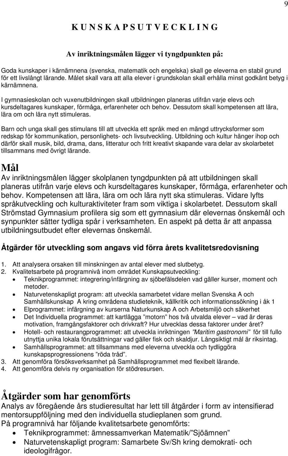 I gymnasieskolan och vuxenutbildningen skall utbildningen planeras utifrån varje elevs och kursdeltagares kunskaper, förmåga, erfarenheter och behov.