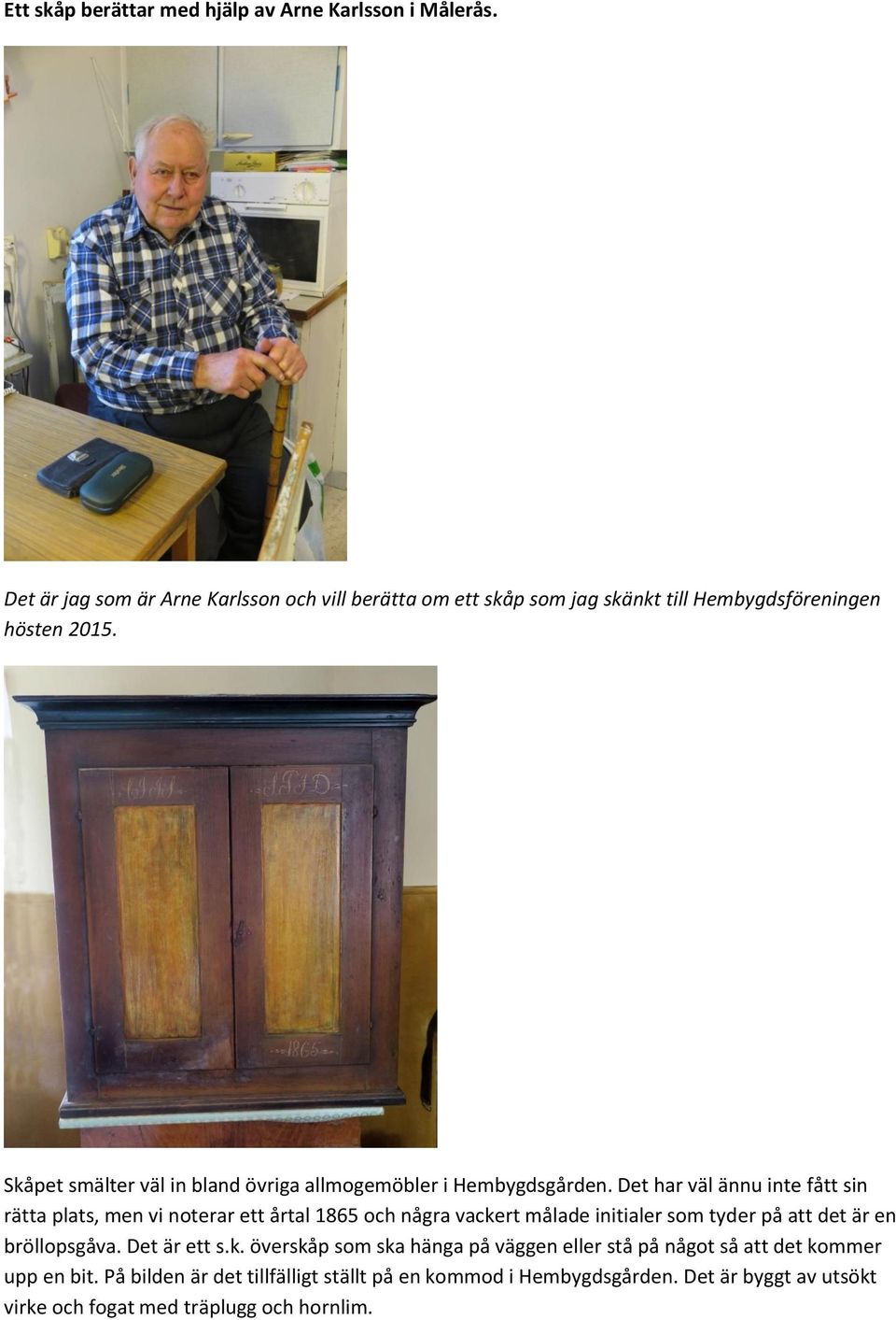 Skåpet smälter väl in bland övriga allmogemöbler i Hembygdsgården.