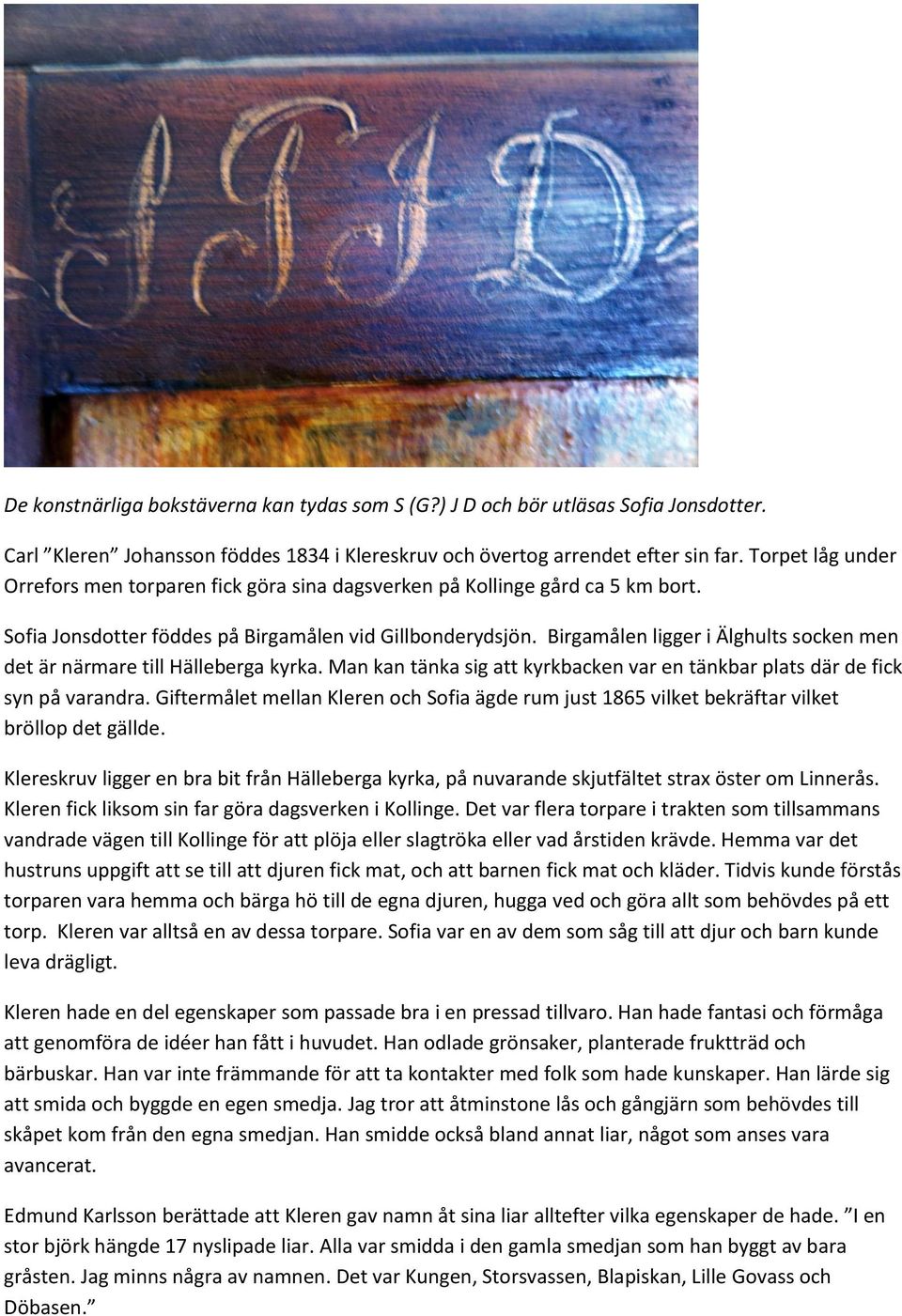 Birgamålen ligger i Älghults socken men det är närmare till Hälleberga kyrka. Man kan tänka sig att kyrkbacken var en tänkbar plats där de fick syn på varandra.