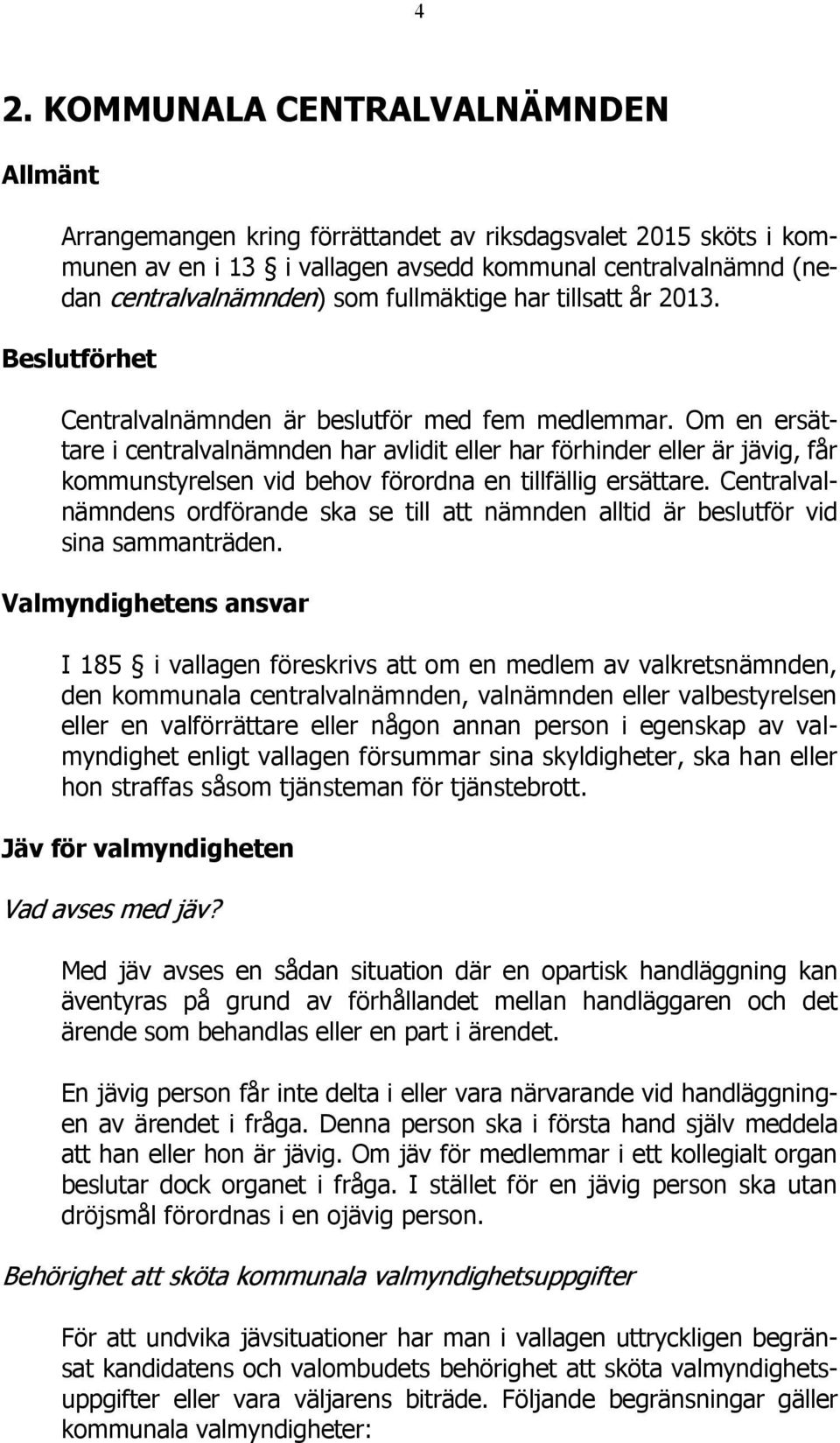 Om en ersättare i centralvalnämnden har avlidit eller har förhinder eller är jävig, får kommunstyrelsen vid behov förordna en tillfällig ersättare.