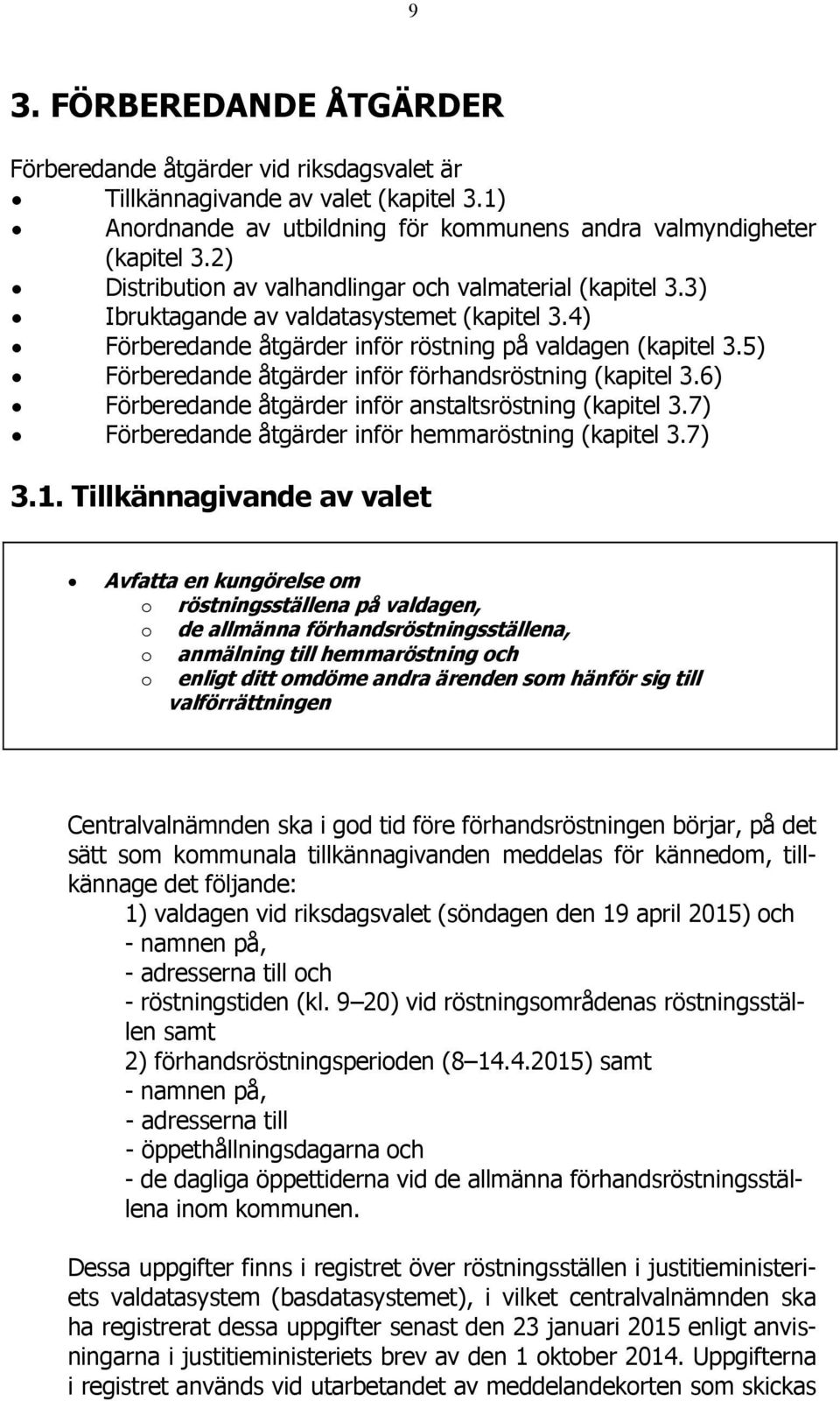 5) Förberedande åtgärder inför förhandsröstning (kapitel 3.6) Förberedande åtgärder inför anstaltsröstning (kapitel 3.7) Förberedande åtgärder inför hemmaröstning (kapitel 3.7) 3.1.